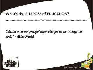 What’s the PURPOSE of EDUCATION?
…………………………………………………………………………………..

“Education is the most powerful weapon which you can use to change the
world.” - Nelson Mandela
 