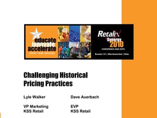 1
Challenging Historical
Pricing Practices
Lyle Walker Dave Auerbach
VP Marketing EVP
KSS Retail KSS Retail
 