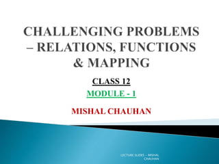 MISHAL CHAUHAN
CLASS 12
MODULE - 1
LECTURE SLIDES - MISHAL
CHAUHAN
 