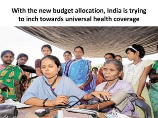 With the new budget allocation, India is trying
to inch towards universal health coverage
 