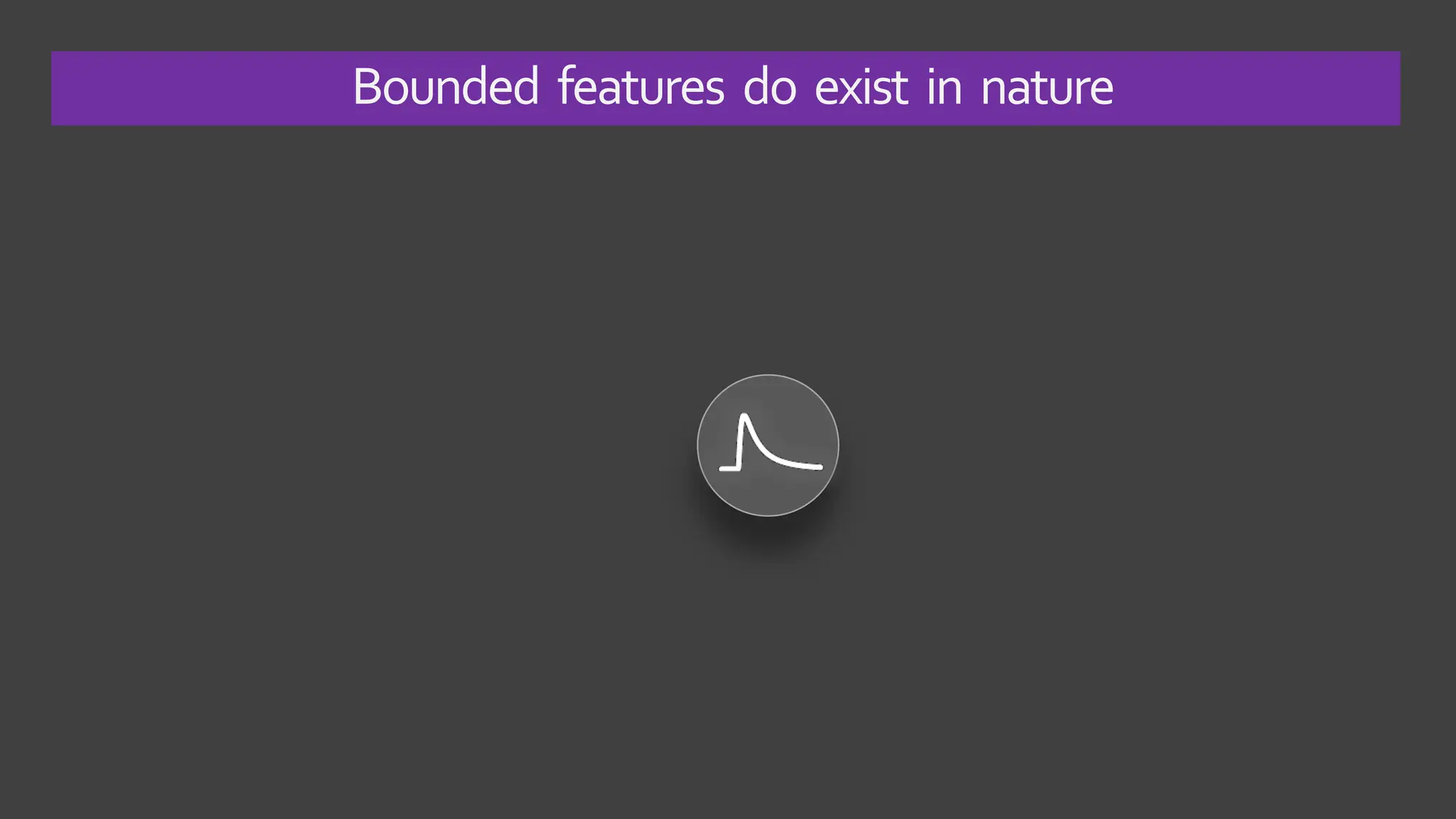 Bounded features do exist in nature
 