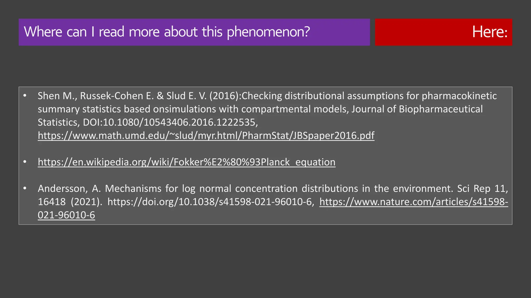 Where can I read more about this phenomenon? Here:
• Shen M., Russek-Cohen E. & Slud E. V. (2016):Checking distributional assumptions for pharmacokinetic
summary statistics based onsimulations with compartmental models, Journal of Biopharmaceutical
Statistics, DOI:10.1080/10543406.2016.1222535,
https://www.math.umd.edu/~slud/myr.html/PharmStat/JBSpaper2016.pdf
• https://en.wikipedia.org/wiki/Fokker%E2%80%93Planck_equation
• Andersson, A. Mechanisms for log normal concentration distributions in the environment. Sci Rep 11,
16418 (2021). https://doi.org/10.1038/s41598-021-96010-6, https://www.nature.com/articles/s41598-
021-96010-6
 