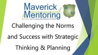 Challenging the Norms
and Success with Strategic
Thinking & Planning
 