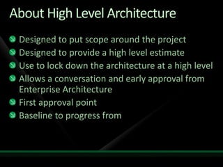 About High Level Architecture<br />Designed to put scope around the project<br />Designed to provide a high level estimate...