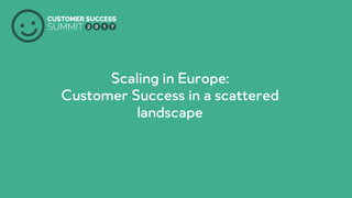 PRODUCED BY
Scaling in Europe:
Customer Success in a scattered
landscape
 