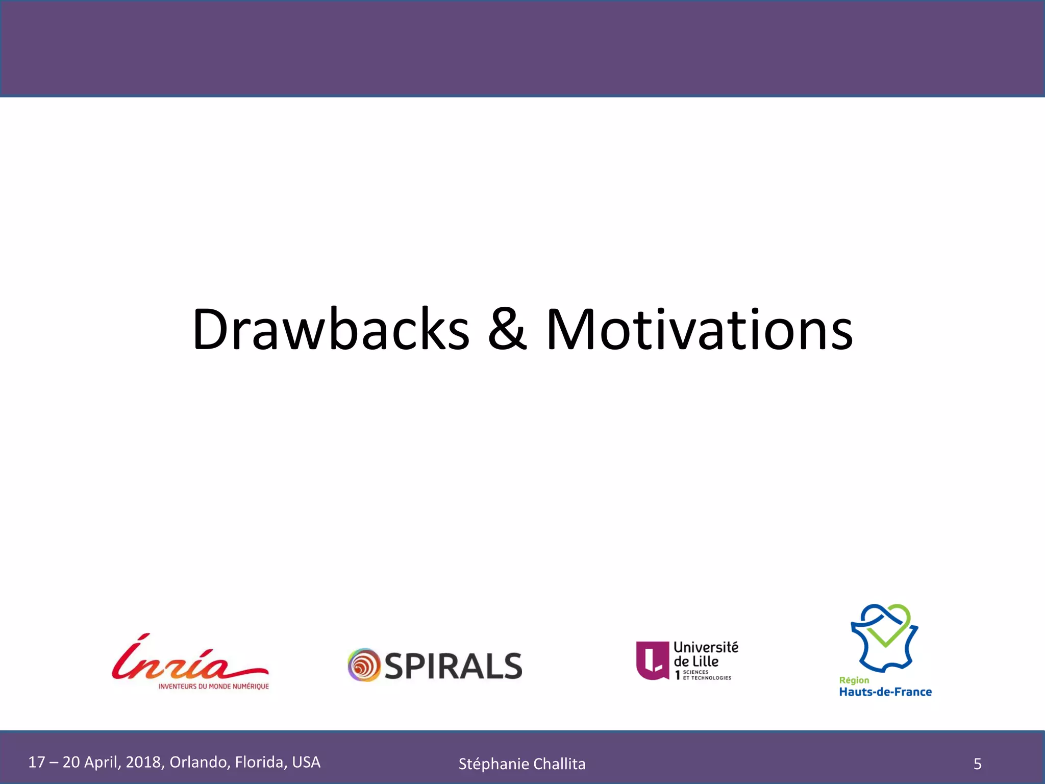 Drawbacks & Motivations
Stéphanie Challita 517 – 20 April, 2018, Orlando, Florida, USA
 