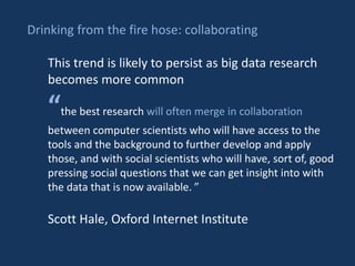Drinking from the fire hose: collaborating
This trend is likely to persist as big data research
becomes more common
“the b...