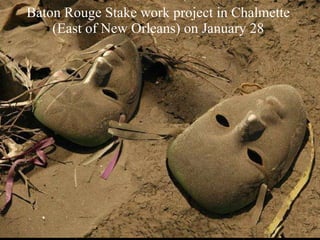 Baton Rouge Stake work project in Chalmette  (East of New Orleans) on January 28  