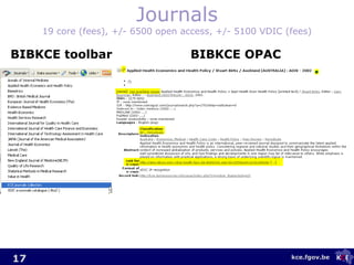 Journals 19 core (fees), +/- 6500 open access, +/- 5100 VDIC (fees) <ul><li>BIBKCE toolbar </li></ul><ul><li>BIBKCE OPAC <...