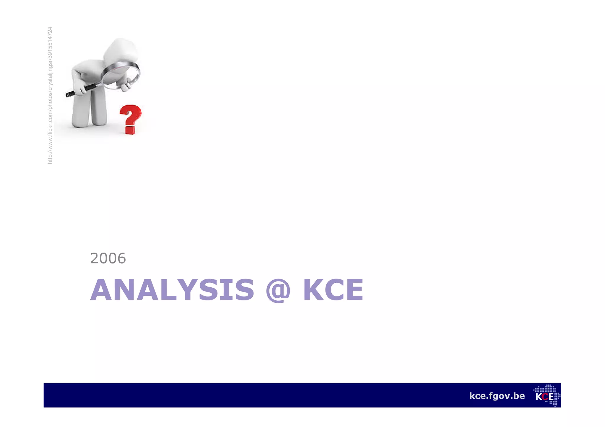 kce.fgov.be
ANALYSIS @ KCE
2006
http://www.flickr.com/photos/crystaljingsr/3915514724
 