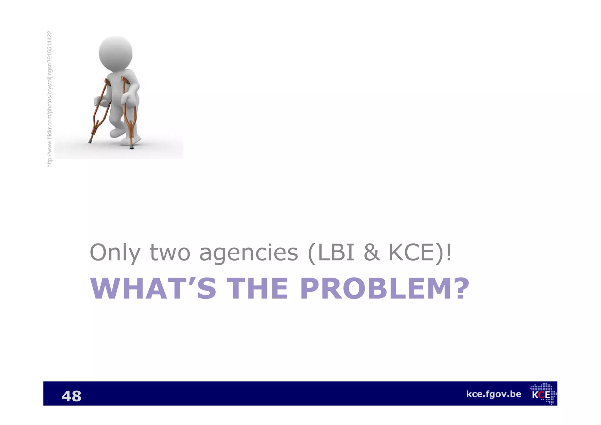 kce.fgov.be
WHAT’S THE PROBLEM?
Only two agencies (LBI & KCE)!
48
http://www.flickr.com/photos/crystaljingsr/3915514422
 