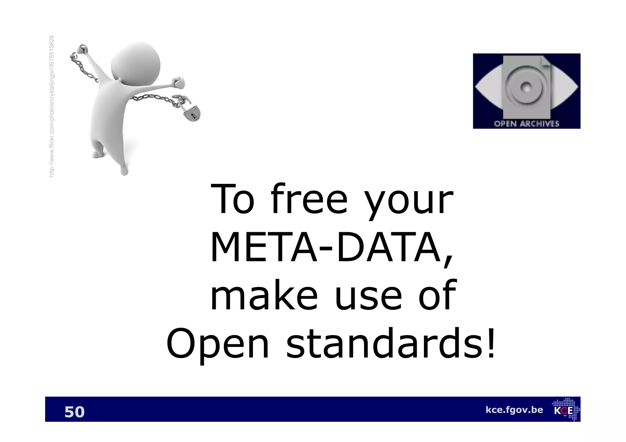 kce.fgov.be
To free your
META-DATA,
make use of
Open standards!
50
http://www.flickr.com/photos/crystaljingsr/3915515628
 