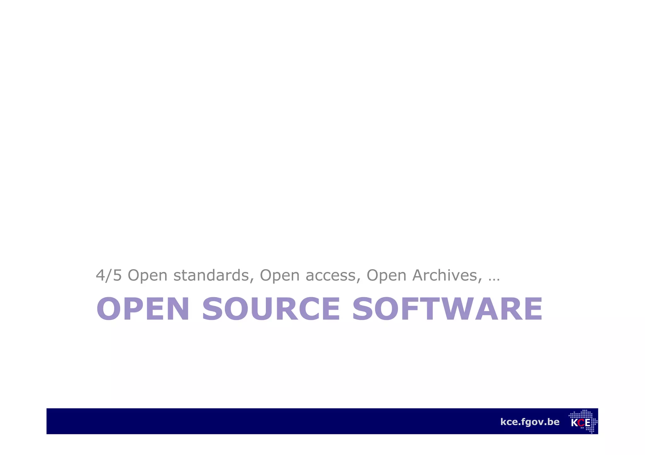kce.fgov.be
OPEN SOURCE SOFTWARE
4/5 Open standards, Open access, Open Archives, …
 