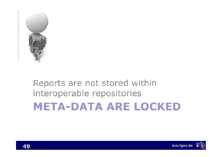kce.fgov.be
META-DATA ARE LOCKED
Reports are not stored within
interoperable repositories
49
http://www.flickr.com/photos/...