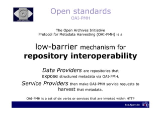 kce.fgov.be
Open standards
OAI-PMH
The Open Archives Initiative
Protocol for Metadata Harvesting (OAI-PMH) is a
low-barrie...