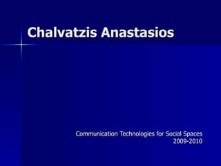 Chalvatzis Anastasios Communication Technologies for Social Spaces 2009-2010 