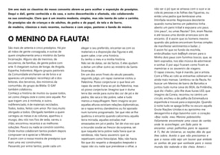 Um ano mais os claustros do nosso convento abrem-se para acolher a exposição de presépios.             não ser o pó que se amassa com o suor e se
Daqui e dali, gente conhecida e da casa, e outra desconhecida e afastada, vão colaborando              cola às pessoas e às folhas das figueiras, ou
                                                                                                       então uma pedra que lembrasse uma
na sua construção. Claro que é um mostra modesta, simples, mas não isenta de calor e carinho.
                                                                                                       Intinfada recente. Regressava desistente
Os presépios são de crianças e de adultos, de pedra e de papel, de tela e de barro,                    quando numa berma um palestino tinha
de madeira, clássicos e mais recentes, nucleares e com anjos, pastores e banda de música.              aberto um pano tribal e expusera uns paus.
                                                                                                       Uns paus?, ou umas flautas? Sim, eram flautas
                                                                                                       e até tocava uma donde arrancava sons de
O MENINO DA FLAUTA!                                                                                    encanto. (E é assim que os homens mesmo
                                                                                                       quando são pobres encontram formas simples
                                                                                                       de manifestar sentimentos e bailar...)
São mais de setenta e cinco presépios. Há por        eleger o seu preferido, encantar-se com os
                                                                                                       E assim foi que no fundo da mochila,
ali mãos de gente consagrada, e outras de            materiais e a disposição das figuras e até,
                                                                                                       embrulhadas num keffieyh vieram para o
quem simplesmente ama o mistério da Santa            quem sabe, criar uma história.
                                                                                                       Minho dois paus com furinhos toscos, que, se
Incarnação. Alguns são de meninos, de                Eu tenho o meu e a minha história.
                                                                                                       bem soprados, nos dão música de adormecer
escuteiros, de famílias, de gente pobre com          Não sei de datas, sei de factos. E eles ajudam
                                                                                                       e sonhar. E por aqui ficaram como ficam as
arte. E chegaram outros de longe, de Angola,         a deitar um olhar outro ao mistério da Santa
                                                                                                       memórias e os souvenirs de viagens.
Espanha, Indonésia. Alguns grupos pastorais          Incarnação.
                                                                                                       O rapaz cresceu, hoje é marido, pai e artista.
da Comunidade encheram-se de brios e aí              Em um dos anos finais do século passado,
                                                                                                       Com a filha ao colo as entranhas volveram-se
apareceu um presépio: reconheço ali o dos            segundo julgo, um rapaz vianense visitou a
                                                                                                       ainda mais mansas. Lembrou-se da flauta, foi
leitores, dos terceiros, dos ministros da            Palestina. Posso conjecturar o que leva um
                                                                                                       buscar um Menino de barro de Barcelos e
comunhão, do grupo da Bíblia. O GAF                  rapaz da verde Viana ao pó da Palestina, mas      juntou tudo numa caixa do IKEA, da Finlândia,
também colaborou.                                    só posso conjecturar. Imagino que ir duma         que diz «Fado», pôs-lhe duas luzias LED, que
Conheço a história de muitos ou quase todos,         terra tão verde para outra tão cor de pó e de     imagino da Coreia, recortou no centro um
sei como chegou este e como veio aquele. Por         pedra, tão seca e tão pobre, sabe a tudo          círculo, encheu-o de palha da Estremadura
que trajam uns à minhota, e outro,                   menos a maquilhagem. Nem imagino se por           espanhola e trouxe para a exposição. Quando
indiferenciado, é de materiais reciclados.           aquelas alturas existiam relações diplomáticas,   à noite tudo se apaga brilha no escuro aquela
Todos, todos, feitos com amor. Por isso,muito        se o rapaz entrou clandestino ou foi apoiado      Gruta-Nações-Unidas e eu aproximo-me
obrigado a todos. Obrigado também a quem             num turismo programado. Sei que não se lhe        devagarinho e digo baixinho com o coração:
carregou as mesas e as colunas, apanhou o            quebrou o encanto quando calcorreou aquela        «Boa noite, meu Menino pobrezinho.
musgo, deu nós nos fios de seda, varreu o            terra mirrada, aquelas estradas mal               Felizmente encontraste uma caixa de cartão
chão, encontrou recantos e as melhores               amassadas em pó e pedra. Sei de viva voz que      onde te aconchegar, um fado para te
soluções. Pouco ou nada se constrói sozinho.         a incursão soube ao frescor da surpresa, sei      encantar, umas palhinhas para te aquecer.
Onde muitos colaboram tantos podem depois            que naquela terra pobre nada havia que se         A Ti, Rei do Universo, as nações dão do que
comprazer-se e apreciar o Mistério.                  vendesse, não havia souvenirs que se              lhes sobra. Aceita o que não precisamos e
É assim com a nossa mostra de presépios que          repetissem como fotocópias. Não, não havia.       que a nossa vida seja um louvor que embale
mais uma vez construímos.                            No que diz respeito a desejados keepsake o        os sonhos de paz que sonhaste para o nosso
Passando por entre tantos, pode cada um              rapaz não viu nada que prendesse o olhar, a       mundo tão redondo e tão cheio. Amen.»
 