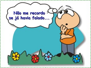 Não me recordo
se já havia falado...
 