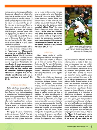 maiores e aumentam as possibilidades
de subir de colocação na tabela. Mas
o egoísmo é um dos maiores empeci-
lhos para alcançar um alvo comum. O
pior é quando alguém se acha o máxi-
mo e quer ser a superestrela, que bri-
lha mais que os outros, quer fazer tu-
do sozinho, não passa a bola para os
companheiros e pensa que ninguém
pode fazer gols como ele. Onde cada
um joga para si, as chances de vitória
vão se perdendo. E quando há discus-
sões e diferenças dentro do time, a
força vai se acabando, falta concen-
tração para o jogo e os gols contra
começam a acontecer.
Os crentes são conclamados a bus-
car a união com seus irmãos em Cris-
to: “esforçando-vos diligentemente
por preservar a unidade do Espírito
no vínculo da paz” (Ef 4.3). Junto com
essa convocação à unidade a Bíblia
também dá a receita de como ela deve
ocorrer na prática: “Completai a mi-
nha alegria, de modo que penseis a
mesma coisa, tenhais o mesmo amor,
sejais unidos de alma, tendo o mes-
mo sentimento. Nada façais por par-
tidarismo ou vanglória, mas por hu-
mildade, considerando cada um os
outros superiores a si mesmo” (Fp
2.2-3).
Evitando as faltas
Faltas são feias, desagradáveis e,
muitas vezes, traiçoeiras, atrapalhan-
do o fluxo do jogo. Muitos jogadores
já foram expulsos de campo porque fi-
zeram outro jogador sair do jogo car-
regado em uma maca. Depois de uma
falta muitos jogadores ficam perturba-
dos e não conseguem se concentrar.
Perde-se tempo, os prejuízos podem
ser grandes e todo o time acaba so-
frendo.
Na Igreja de Jesus, infelizmente,
também se cometem “faltas”. Falar pe-
las costas e acusar injustamente são
exemplos de faltas graves. Muitas ve-
zes a inveja também entra no jogo.
Mas o correto seria uma disposição
sincera de ajudar os outros. Nenhum
cristão renascido deveria faltar para
com seu irmão ou irmã em Cristo, mas
praticar o que diz Gálatas 6.2: “Levai
as cargas uns dos outros e, assim,
cumprireis a lei de Cristo”. Um cristão
deveria viver como ensina a Carta aos
Efésios: “assim como nos escolheu,
nele, antes da fundação do mundo,
para sermos santos e irrepreensíveis
perante ele; e em amor... e andai em
amor, como também Cristo nos amou
e se entregou a si mesmo por nós, co-
mo oferta e sacrifício a Deus, em aro-
ma suave” (Ef 1.4; 5.2).
A torcida
Claro, existe ainda a torcida!
Aquele povo todo que, nas arquiban-
cadas, sabe dar palpites e criticar o
que é feito em campo. “Mas como!
Assim não dá! Por que não faz assim
ou assado?” E se esses palpiteiros esti-
vessem em campo? Como se compor-
tariam? Certamente a maioria iria fa-
lhar vergonhosamente como jogador
de futebol.
Nas igrejas cristãs, nas obras mis-
sionárias e nas organizações evangéli-
cas costuma acontecer o mesmo. Como
a vida dos pastores, missionários,
obreiros, anciãos e diáconos é dificul-
tada por aqueles membros que gostam
de dar sugestões ou que pensam co-
nhecer a melhor maneira de fazer o
trabalho! Os líderes são obrigados a
ouvir críticas, sugestões e palpites, suas
decisões são questionadas, suas prega-
ções nunca estão boas, seu relaciona-
mento com os membros não é satisfa-
tório. Curioso é que os ataques geral-
mente vêm daqueles que não ajudam,
não põem a mão no arado. Muitos
evangelistas abençoados, que têm ape-
nas o desejo de pregar o claro Evan-
gelho de Cristo, de levar muitas almas
a Jesus, de propagar o amor de Deus,
são freqüentemente criticados de forma
extrema, como se nada de bom hou-
vesse em sua pessoa e em seu ministé-
rio. O que eles pregam está errado,
seus colaboradores não são os certos,
seus métodos não agradam e tudo o
que fazem não é correto. As missões
que trabalham como o público gosta
não ouvem muitas críticas, mas ai de-
las se não corresponderem às idéias
pré-concebidas de seus ouvintes ou lei-
tores! Uma enxurrada de e-mails, car-
tas e telefonemas desaba sobre elas!
De repente, tudo o que fizeram de bom
passa a ser desconsiderado, as ofensas
são generalizadas, e o desânimo se
abate sobre os obreiros. Se reprova-
ções e críticas tão duras acontecessem
por erros graves, pela transgressão de
normas claramente bíblicas, a indigna-
ção seria justificada, mas geralmente a
insatisfação diz respeito a ninharias e
coisas secundárias ou a simples dife-
renças de opinião. Para aqueles que
sempre pensam saber tudo, a Palavra
diz: “Quem és tu que julgas o servo
alheio? Para o seu próprio senhor es-
tá em pé ou cai; mas estará em pé,
19Chamada da Meia-Noite, agosto de 2006
Do Nosso Campo Visual
Na Igreja de Jesus, infelizmente,
também se cometem “faltas”. Falar
pelas costas e acusar injustamente são
exemplos de faltas graves.
 