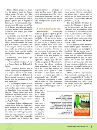 Para a última geração de mem-
bros da Igreja, a vinda do Senhor
está às portas. Ele bate e diz: “Ou-
çam! Eu virei em breve!” Quem
abre a porta demonstra que está vi-
gilante e pronto para a chegada do
Senhor, que vive direcionado para o
encontro com Ele e que leva a Pala-
vra de Deus a sério. Quando alguém
vem bater à nossa porta, isso signifi-
ca que está bem perto e quer entrar
em nosso lar.
Analisando esse bater do Noi-
vo Celestial à nossa porta, tanto
do nosso coração como da Igreja-
Noiva, somos lembrados da passa-
gem de Cantares: “Eu dormia, mas
o meu coração velava; eis a voz do
meu amado, que está batendo: Abre-
me, minha irmã, querida minha,
pomba minha, imaculada minha...”
(Ct 5.2).
Resumindo, Jesus manda que
compremos dEle:
– “ouro refinado pelo fogo...”, pa-
ra o futuro diante do Tribunal de
Cristo.
– “...vestiduras brancas para te
vestires, a fim de que não seja manifes-
ta a vergonha da tua nudez”. Tam-
bém com relação ao Tribunal de
Cristo, quando teremos as vestes de
justiça, que são as obras que fize-
mos “em Cristo”.
– “...e colírio para ungires os olhos,
a fim de que vejas”. Isso significa
abrir os olhos para vermos o futuro
em Sua glória. É por isso que a Bí-
blia diz: “Temos, assim, tanto mais
confirmada a palavra profética, e fa-
zeis bem em atendê-la, como a uma
candeia que brilha em lugar tenebro-
so...” (2 Pe 1.19).
A volta do Senhor está às portas,
e com ela as Bodas do Cordeiro e
nossa entrada na eternidade: “Eis
que estou à porta e bato; se alguém ou-
vir a minha voz e abrir a porta, entra-
rei em sua casa e cearei com ele, e ele,
comigo” (Ap 3.20). Essa comunhão,
esse encontro com o Senhor, vai
proporcionar-nos o privilégio de
sentar em Seu trono (v.21), tendo
eterna comunhão com Ele e rece-
bendo as recompensas que nos ca-
bem depois de julgados sem termos
sido envergonhados diante de Seu
Tribunal.
A porta aberta no céu
Extremamente esclarecedor
acerca do que nos espera é que lo-
go depois da mensagem à igreja de
Laodicéia – “eis que estou à porta e
bato” – encontramos a exortação
de ouvir o que o Espírito diz às
igrejas: “Depois destas coisas, olhei,
e eis não somente uma porta aberta
no céu, como também a primeira voz
que ouvi, como de trombeta ao falar
comigo, dizendo: Sobe para aqui, e
te mostrarei o que deve acontecer de-
pois destas coisas” (Ap 4.1). João
representa a Igreja, que será arre-
batada na época de “Laodicéia” e
do ressoar da última trombeta.
Nesse momento ele passa para o
céu e vê “o que deve acontecer de-
pois destas coisas”. João vê a sala
do trono e o livro selado com se-
te selos – os juízos que estão se
aproximando (Ap 4.2-6.17).
Altamente interessante e muito
sério é o fato de Tiago igualmente
denunciar a riqueza dos últimos
dias e depois afirmar (quase com as
mesmas pa-
lavras que o
Senhor diri-
giu à igreja
de Laodicéia
através de
João): “o
vosso ouro e
a vossa prata
foram gastos
de ferrugens,
e a sua ferru-
gem há de ser
testemunho
contra vós
mesmos e há de devorar, como fogo, as
vossas carnes. Tesouros acumulastes
nos últimos dias... Irmãos, não vos
queixeis uns dos outros, para não ser-
des julgados. Eis que o juiz está às
portas” (Tg 5.3,9).
Em Seu Sermão Profético no
Monte das Oliveiras, o Senhor Je-
sus declarou acerca de Sua volta:
“Aprendei, pois, a parábola da figuei-
ra: quando já os seus ramos se reno-
vam e as folhas brotam, sabeis que es-
tá próximo o verão. Assim também
vós: quando virdes todas estas coisas,
sabei que está próximo, às portas”
(Mt 24.32-33).
A volta de Jesus para o Arrebata-
mento de Sua Igreja é iminente. Es-
se é o conteúdo da mensagem a
Laodicéia: “Eis que estou à porta...”
Estejamos preparados! Dediquemos
nossa vida ao Senhor, esperando
diariamente por Ele, pois Ele certa-
mente virá e virá sem demora!
Abramos a porta, dando-Lhe sinal
de que estamos ouvindo Sua voz e
dispostos e preparados para entrar
no céu para celebrar as Bodas do
Cordeiro.
“Então, me falou o anjo: Escreve:
Bem-aventurados aqueles que são cha-
mados à ceia das bodas do Cordeiro. E
acrescentou: São estas as verdadeiras
palavras de Deus” (Ap 19.9). “Quem
tem ouvidos, ouça o que o Espírito diz
às igrejas” (Ap 3.22)!
9Chamada da Meia-Noite, agosto de 2006
Esta mensagem foi
extraída do novo livro
A Última Porta a Caminho
do Arrebatamento
Faça agora mesmo sua encomenda e
divulgue-o em sua igreja. Ajude a
reacender entre seus irmãos a
bendita esperança da volta de Jesus
para o arrebatamento da Sua Noiva!
Pedidos:
0300 789.5152
www.Chamada.com.br
 