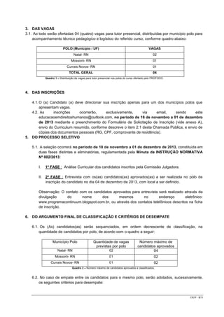 3. DAS VAGAS
3.1. Ao todo serão ofertadas 04 (quatro) vagas para tutor presencial, distribuídas por município polo para
ac...