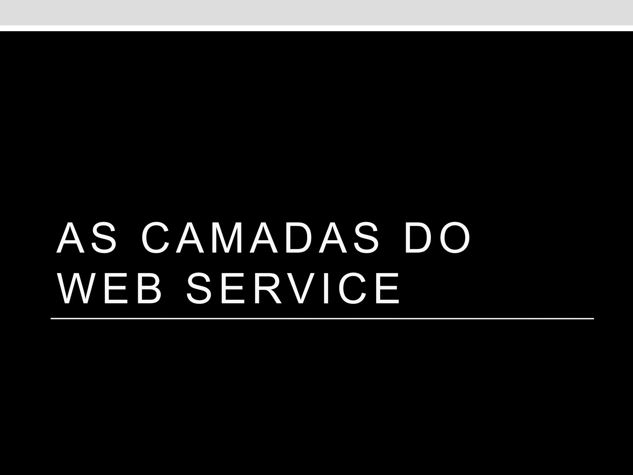 AS CAMADAS DO
WEB SERVICE
 