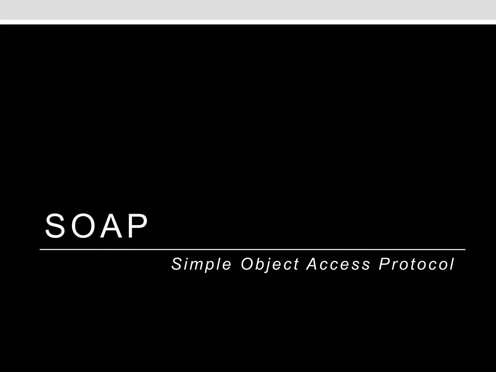 SOAP
       Simple Object Access Protocol
 