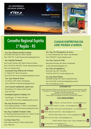 CASAS ESPÍRITAS DA
                                                                                 UDE PASSO d’AREIA

 Soc. Esp. Homens de Boa Vontade                                   Soc. Esp. Os Mensageiros de Jesus
Trav.Isidoro José Lopes, 46 - Bairro: Sarandi                      Av. Assis Chateubriand, 244 - Bairro: São Sebastião
Fone: 3364-7761 / E-mail: homens.boavontade@gmail.com              Fone: 3340-5401 / E-mail: semj@ig.com.br

 Soc. Espírita Natanael                                            Ass. Esp. Teresa d’Avila
Rua Vicente Celestino, 449 - Bairro: Parque dos Maias              Rua Gomes de Freitas,340 - Bairro: Vila Ipiranga
Fone: 3347.4074 e 3022.4555 / E-mail: natanael@natanael.org.br      E-mail: aeteresadavila@gmail.com
Site: www.natanael.org.br                                          Soc. Esp. Investigadores
 Associação Esp. Reforço da Verdade                                Rua Souza Lobo, 460 - Vila Jardim
 Av. Madrid, 267 - Bairro Navegantes                               33341250 e 33341153 / E-mail: zila@cpovo.net
 Fone:3342-0178 / E-mail: reforcodaverdade@ibest.com.br
                                                                   Soc. Esp. Dom Thomé
  Soc. Esp. Paulo de Tarso                                         Rua Barão do Itaqui, 444 - Bairro: Jardim São Pedro
 Av. do Forte, 1034 - Bairro: Vila Ipiranga                        Fone: 3362-2108 / E-mail: decom@domthome.com.br
 Fone: 3348-5854 / E-mail:decomsept@gmail.com                      Site: www.domthome.com.br
 S.E Casa do Caminho Dr. André Luiz                                                        EXPEDIENTE
 Rua Aliança nº 154 - Bairro: Jardim Lindóia                Boletim Informativo Eletrônico da UDE Passo D’Areia. É terminantemente proibida
                                                             a alteração do conteúdo deste informativo por quem quer que seja. Qualquer
 Fone: 3347-7289                                                                    alteração será feita somente pelo
                                                                             Departamento de Comunicação Social Espírita
 Sociedade Espírita Caridade e Fé                                   Sendo órgão de divulgação da Doutrina e do Movimento Espírita.
  Rua Portugal, 127 - Bairro: São João                                                COLABORADORES
  Fone: 3342-2174 / E-mail: caridadeefe@yahoo.com.br
                                                                                Presidente: Luis Gustavo Roman - pres.udepa@gmail.com
 Soc. Esp. Eterno Crescente
 Irene Caponne Santiago, 15 - Bairro: Cristo Redentor            Vice-Presidente: Rogério Luís Stello - vice.udepa@gmail.com

 Fone: 8423-3409/ E-mail: eternocrescente@terra.com.br                 Secretário: Hélio André Fraga Niedersberg - secr.udepa@gmail.com

Soc. Esp. Caminho Verdade e Vida                                 DEDO: Rogério Souza Rocha - dedo.udepa@gmail.com
Av. Srg. Manoel Raymundo Soares, 80 - Jardim Carvalho                   DECOM: Vidêncio Barros Vieira - decom.udepa@gmail.com
Fone: 3334.3262/ E-mail: secvv@ig.com.br
                                                                 DAFA: Fulvio Perin Eilert - dafa.udepa@gmail.com
Lar Esp. Fonte Viva                                                            DAPSE: Estêvão Finger da Costa - dapse.udepa@gmail.com
Rua Caetano La Porta, 36 - Bairro: Rubem Berta
                                                                 DIJ: Rosa Nunes - dij.udepa@gmail.com
Fone: 3386-3354                                                                          GPJ: gpj.udepa@gmail.com
 