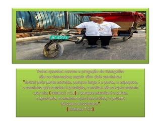 Todos quantos ouvem a pregação do Evangelho são os chamados; seguir vêm dois caminhos: "Entrai pela porta estreita, porque larga é a porta, e espaçoso, o caminho que conduz à perdição, e muitos são os que entrampor ela; ( Mateus 7:13) e porque estreita é a porta, e apertado, o caminho que leva à vida, e poucoshá que a encontrem”.( Mateus 7:14).