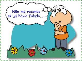 Não me recordo
se já havia falado...

 