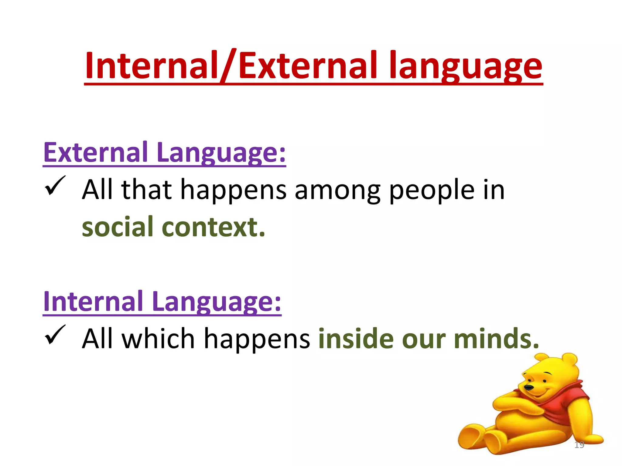 Internal/External language 
External Language: 
 All that happens among people in 
social context. 
Internal Language: 
 All which happens inside our minds. 
19 
 