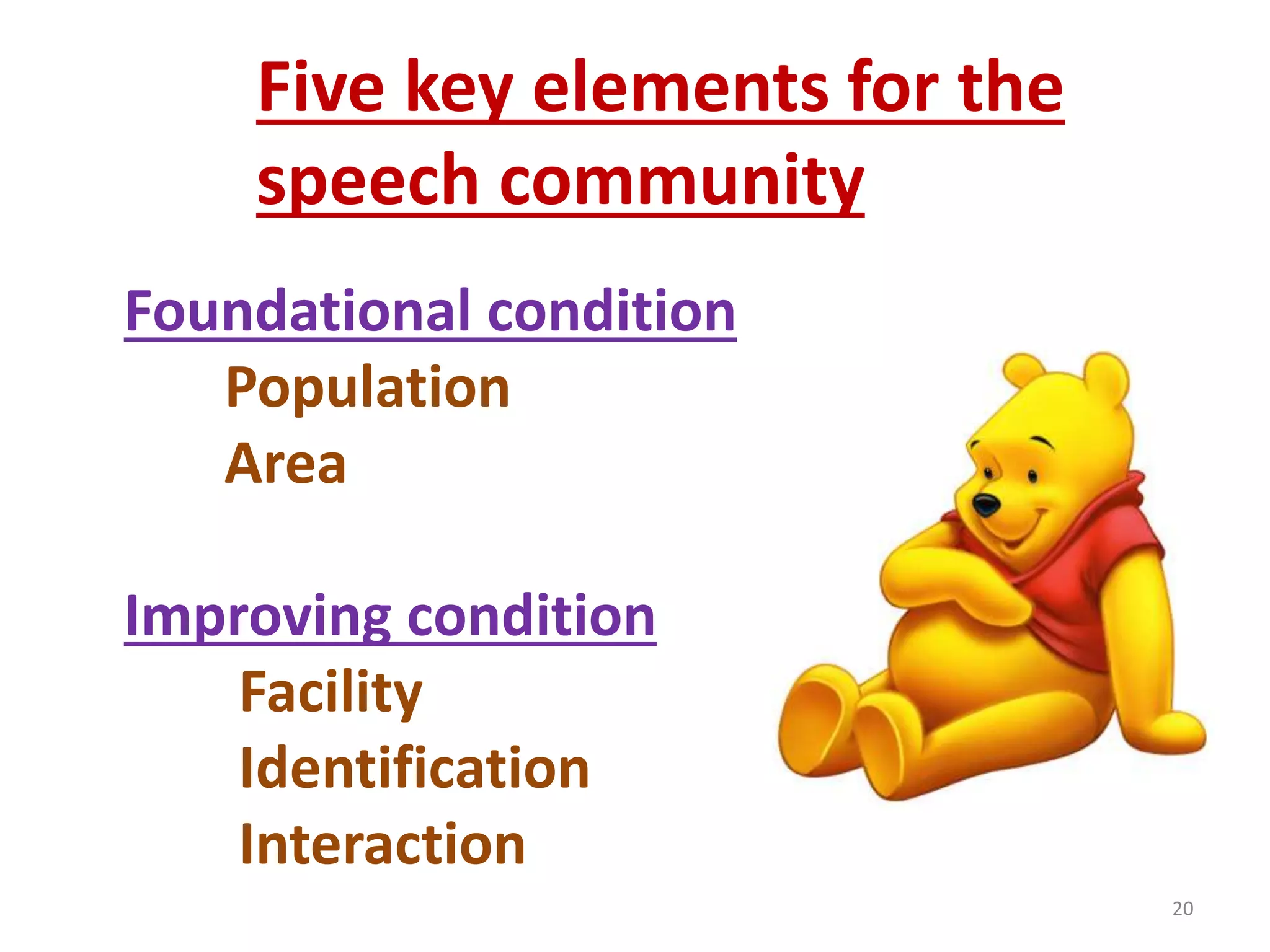 Five key elements for the 
speech community 
Foundational condition 
Population 
Area 
Improving condition 
Facility 
Identification 
Interaction 
20 
 