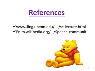 References 
www..ling.upenn.edu/…./sc-lecture.html 
En.m.wikipedia.org/…/Speech-communit…. 
25 
 
