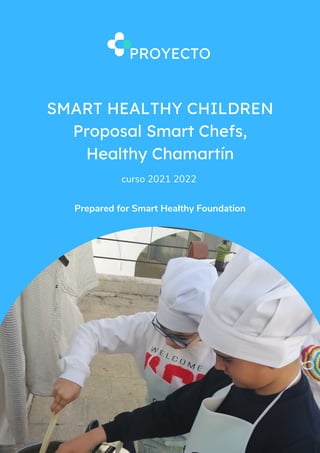 PROYECTO
SMART HEALTHY CHILDREN
Proposal Smart Chefs,
Healthy Chamartín
curso 2021 2022
Prepared for Smart Healthy Foundation
 