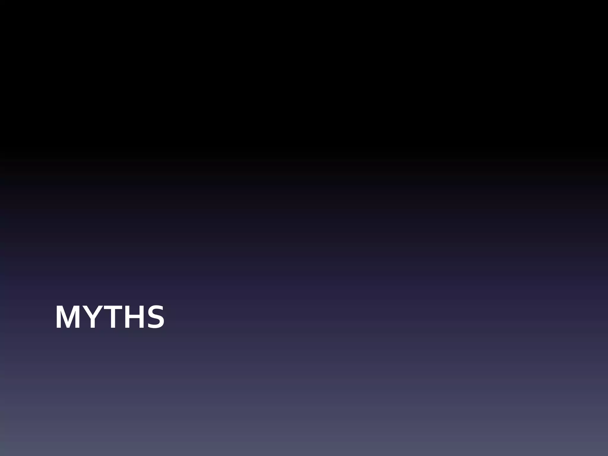 MYTHS
 