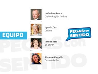 Jimena Vera
Ex ENAP
Ignacio Cruz
Colbún
Javier Irarrázaval
Disney Región Andina
Ximena Abogabir
Casa de la Paz
EQUIPO
 