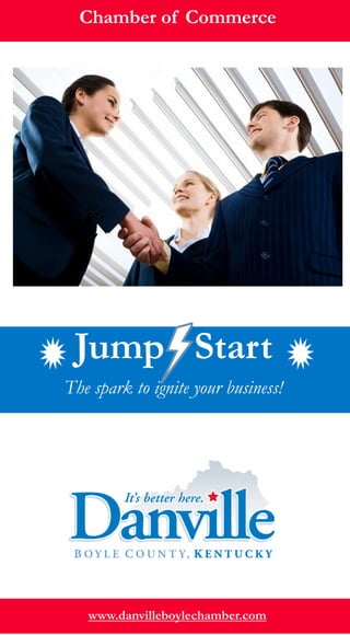 Chamber of Commerce




 Jump Start
The spark to ignite your business!




   www.danvilleboylechamber.com
 