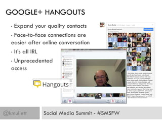 GOOGLE+ HANGOUTS
   • Expand your quality contacts
   • Face-to-face connections are
   easier after online conversation
 ...