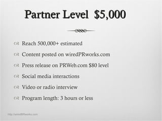 Partner Level $5,000

     Reach 500,000+ estimated

     Content posted on wiredPRworks.com

     Press release on PRW...