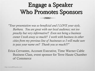 Engage a Speaker
                   Who Promotes Sponsors

    "Your presentation was so beneficial and I LOVE your style,...