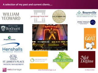 A selection of my past and current clients….




                               www.thenetadvantage.co.uk   21 March 2013
 