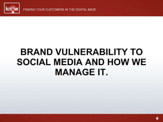 BRAND VULNERABILITY TO SOCIAL MEDIA AND HOW WE MANAGE IT. 