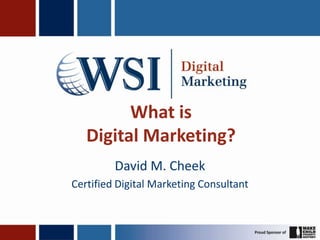 What is
   Digital Marketing?
         David M. Cheek
Certified Digital Marketing Consultant
 
