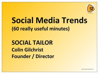 SOCIALTAILOR.COM DEC 2015
Social Media Trends
(60 really useful minutes)
SOCIAL TAILOR
Colin Gilchrist
Founder / Director
 