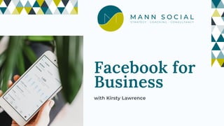 Facebook for
Business
with Kirsty Lawrence
 