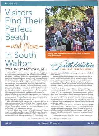 Visitors
Find Their
Perfect
Beach

in South
Walton
TOURISM SET RECORDS IN 2011                                                                        F I N D Y O U R PERFECT B E A C H

   In South Walton, turquoise water meets sugar- white sand along 26 miles        visitors feel comfortable. We deliver an unforgettable experience, filled with
of pristine coastline that continues to draw visitors from throughout the         lasting memories."
southeastern United States and beyond. Fifteen neighborhoods, individually            That's a big promise, and its fulfillment depends upon several goals, all
distinctive in architectural style and personality, offer unparalleled options    outlined in the organization's fiscal 2011-12 Strategic Plan. They include:
to visitors seeking their own beach escape. Given all this natural beauty, it's   proper brand execution to increase consumer awareness and subsequent
no wonder that tourism is the basis of Walton County's economy. At this           leads, retaining and growing core and existing markets, managing and
time last year, area businesses were still reeling from the decline in tour-      maintaining South Walton's pristine beaches, and perhaps most important
ism as the result of the BP Deepwater Horizon incident of April 2010, and         to visitors - delivering those unforgettable experiences filled with lasting
anxiously anticipating a return to business as usual. Although South Walton       memories.
boasts an impressive 80-plus percent return rate among visitors, many                 To that end, the BP grant supported a number of new marketing pro-
wondered if those visitors would return following a season of uncertainty.        grams implemented by the seven counties in the Northwest Florida Tourism
Fortunately, they not only returned, but did so in record numbers, as             Council (NWFTC), all geared toward driving both summer and shoulder
indicated by bed tax revenue, the primary measure used to track visitation in     season travel. Walton County's share of funds totaled $8 million, allowing
South Walton. From July through November 201 1, bed tax revenue totaled           the destination unprecedented media exposure that included television,
just over $3 million, a 52.3 percent increase over the previous year, and 22      radio, print and online media. This broad exposure complemented the orga-
percent higher than the previous record set in 2007.                              nization's $1.2 million core-budget media plan, helping to raise awareness by
   A $30 million grant from BP secured in April by Governor Rick Scott for        21 percent to 32 percent among potential visitors in South Walton's existing
marketing initiatives along Northwest Florida played a major role in these        and emerging markets.
impressive gains. Integral also was a carefully orchestrated brand evolution          Dawn Moliterno, Executive Director of Visit South Walton and NWFTC
designed to position South Walton as the beach destination of choice, while       chairperson, is convinced that last season's bed tax collections are "a direct
differentiating it from neighboring destinations.                                 reflection of the marketing efforts that began in earnest in the summer of
   Visit South Walton's Brand Promise is to "provide visitors with a relaxing     2011. Governor Scott made the BP grant a priority, and it clearly paid off
escape: an upscale, yet casual, place to unwind and rejuvenate. Charm and         as visitors returned in record numbers to experience our uniquely beautiful
scenic beauty define our stretch of Northwest Florida's Gulf Coast, and           destination."
our white sand beaches and turquoise waters offer a natural setting, where           As Governor Scott noted, "world-class seafood, beaches and state parks

                                       CONTRIBUTED BY THE SOUTH WALTON TOURIST DEVELOPMENT COUNCIL



                                                            the Chamber Connection                                                                  MAY 2012
 