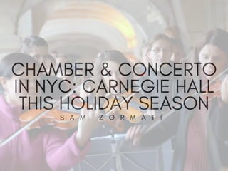 Chamber & Concerto in NYC: Carnegie Hall This Holiday Season | Sam Zormati