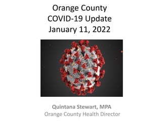 Orange County
COVID-19 Update
January 11, 2022
Quintana Stewart, MPA
Orange County Health Director
 