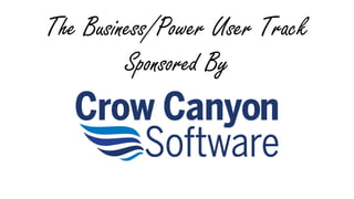 The Business/Power User Track
Sponsored By
 