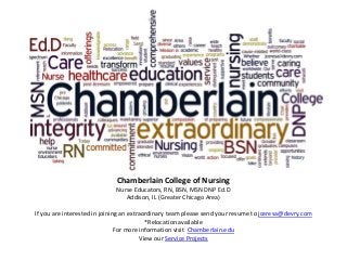 Chamberlain College of Nursing
Nurse Educators, RN, BSN, MSN DNP Ed.D
Addison, IL (Greater Chicago Area)
If you are interested in joining an extraordinary team please send your resume to jceresa@devry.com
*Relocation available
For more information visit Chamberlain.edu
View our Service Projects
 